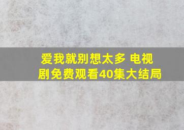 爱我就别想太多 电视剧免费观看40集大结局